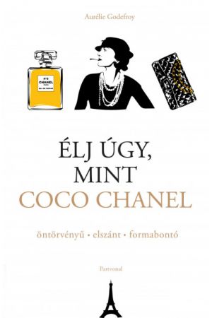 Élj úgy, mint Coco Chanel - öntörvényű - elszánt - formabontó