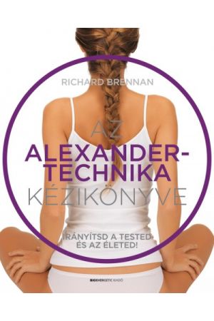 Az Alexander-technika kézikönyve - Irányítsd a tested és az életed!