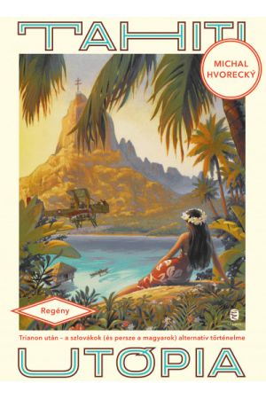 Tahiti utópia - Trianon után - a szlovákok (és persze a magyarok) alternatív történelme