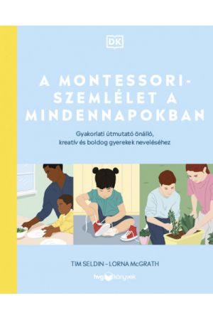 A Montessori-szemlélet a mindennapokban - Gyakorlati útmutató önálló, kreatív és boldog gyerekek neveléséhez