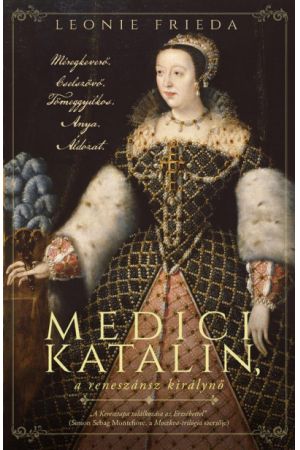 Medici Katalin, a reneszánsz királynő - Méregkeverő. Cselszövő. Tömeggyilkos. Anya. Áldozat.