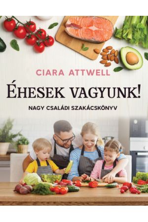 Éhesek vagyunk! - Nagy családi szakácskönyv