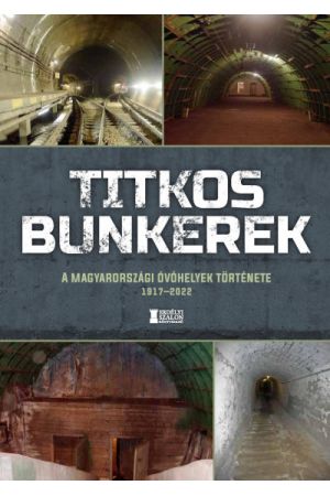 Titkos bunkerek - A magyarországi óvóhelyek története 1917-2022