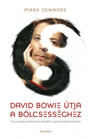 David Bowie útja a bölcsességhez - Tíz tanulságos lecke Bowie életéből a sajátod megkönnyítésére