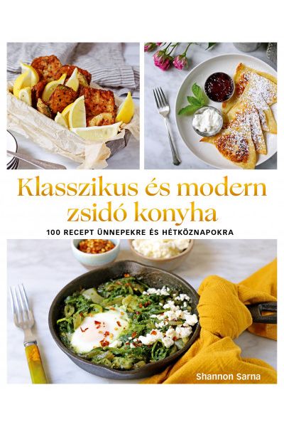 Klasszikus és modern zsidó konyha - 100 recept ünnepekre és hétköznapokra