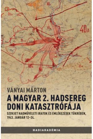 A magyar 2. hadsereg doni katasztrófája - Szovjet hadműveleti iratok és jelentések tükrében, 1943. január 12-24.