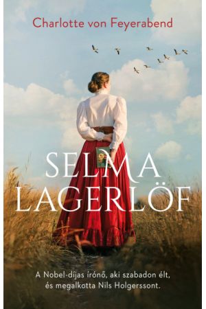 Selma Lagerlöf - A Nobel-díjas írónő, aki szabadon élt, és megalkotta Nils Holgerssont