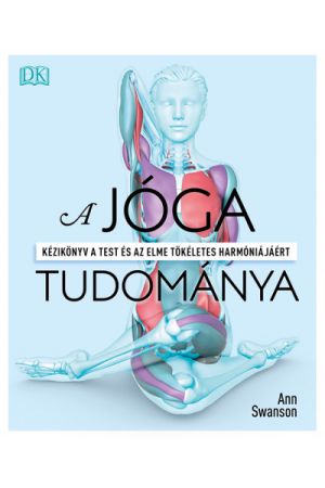 A jóga tudománya - Kézikönyv a test és az elme tökéletes harmóniájáért