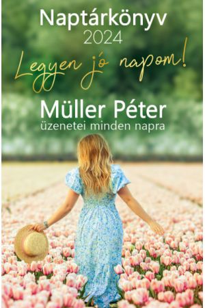 Legyen jó napom! - Müller Péter üzenetei minden napra - Naptárkönyv 2024