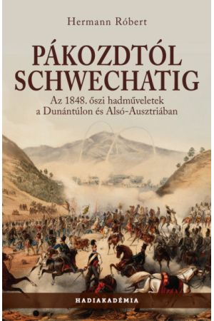Pákozdtól Schwechatig - Az 1848. őszi hadműveletek a Dunántúlon és Alsó-Ausztriában