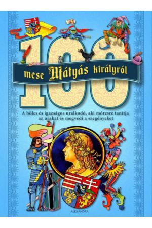 100 mese Mátyás királyról - A bölcs és igazságos uralkodó, aki móresre tanítja azurakat, és megvédi a szegényeket