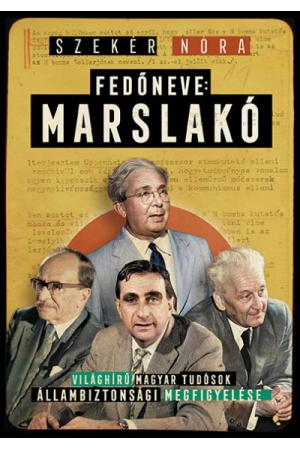 Fedőneve: Marslakó - Világhírű magyar tudósok állambiztonsági megfigyelése