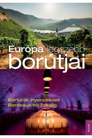 Európa legszebb borútjai - Bortúrák ínyenceknek Bordeaux-tól Tokajig