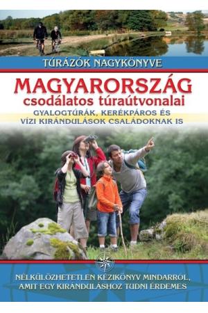 Magyarország csodálatos túraútvonalai - Gyalogtúrák, kerékpáros és vízi kirándulások családoknak is