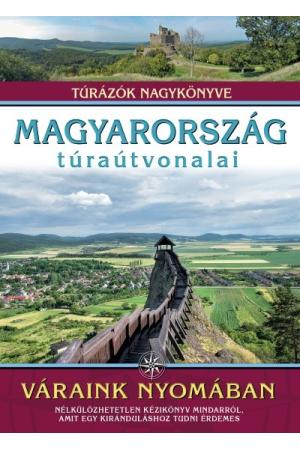 Magyarország túraútvonalai - Váraink nyomában /Túrázók nagykönyve