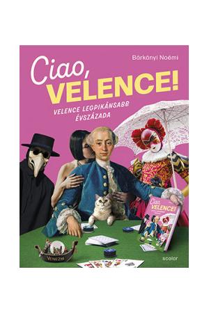 Ciao, Velence! - Velence legpikánsabb évszázada