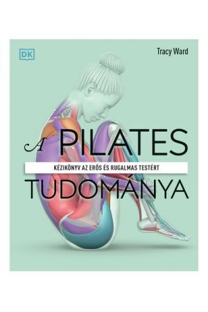 A pilates tudománya - Kézikönyv az erős és rugalmas testért