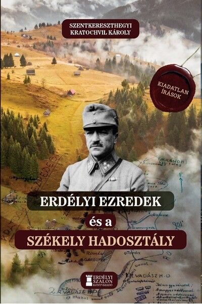 Erdélyi ezredek és a Székely Hadosztály - Kiadatlan írások 1914-1942
