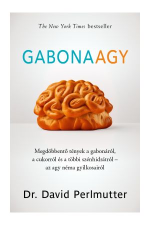 Gabonaagy - Megdöbbentő tények a gabonáról, a cukorról és a többi szénhidrátról – az agy néma gyilkosairól
