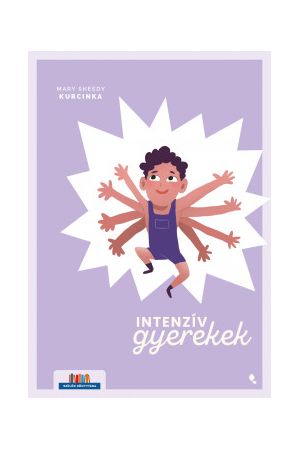 Intenzív gyerekek - Kézikönyv a kimerítő, szuperérzékeny, de kreatív és izgalmas gyerekek szüleinek