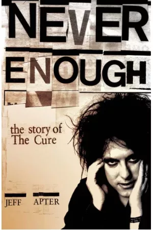 Never Enough : The Story of The Cure