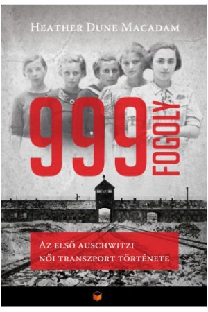 999 fogoly - Az első auschwitzi női transzport története