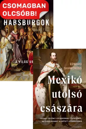 Mexikó utolsó császára - Drámai történet egy Habsburg főhercegről, aki császárságot alapított az Újvilágban + A Habsburgok - A világ urai