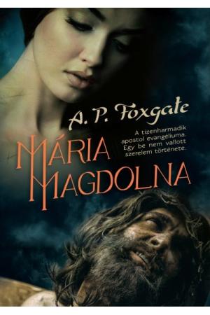 Mária Magdolna /A tizenharmadik apostol evangéliuma. egy be nem vallott szerelem története.