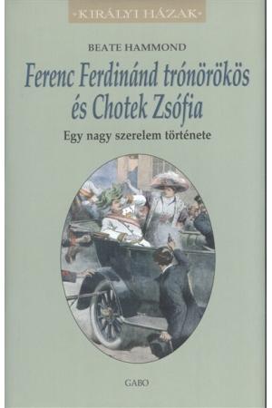 Ferenc Ferdinánd trónörökös és Chotek Zsófia - Egy nagy szerelem története /Királyi házak