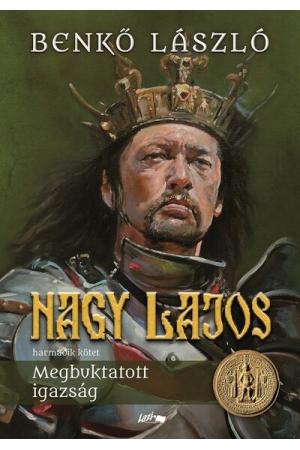 Nagy Lajos III. - Megbuktatott igazság