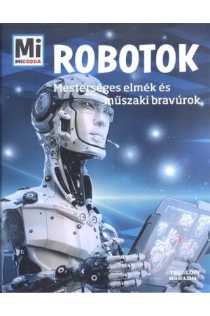 Robotok - Mesterséges elmék és műszaki bravúrok /Mi Micsoda 15.