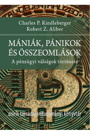 Mániák, pánikok és összeomlások - A pénzügyi válságok története - Osiris Társadalomtudományi Könyvtár
