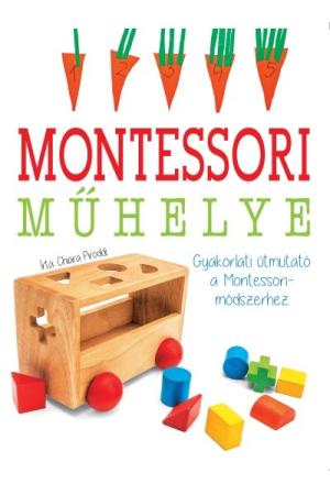 Gyakorlati útmutató a Montessori-módszerhez - Maria Montessori műhelye