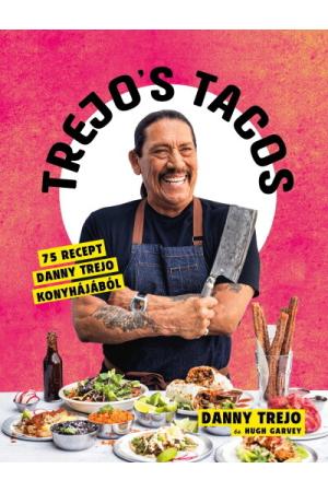 Trejos Tacos - 75 recept Danny Trejo konyhájából