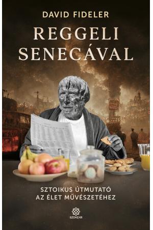 Reggeli Senecával - Sztoikus útmutató az élet művészetéhez