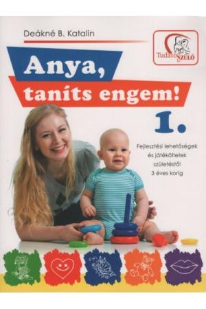 Anya, taníts engem! 1. - Fejlesztési lehetőségek és játékötletek születéstől 3 éves korig (2. kiadás)