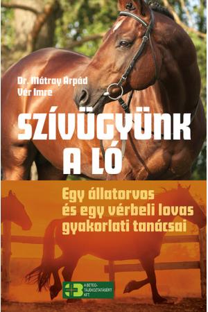Szívügyünk a ló - Egy állatorvos és egy vérbeli lovas gyakorlati tanácsai