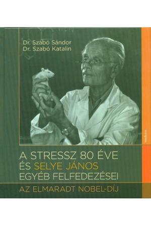 A stressz 80 éve és Selye János egyéb felfedezései - Az elmarat Nobel-díj