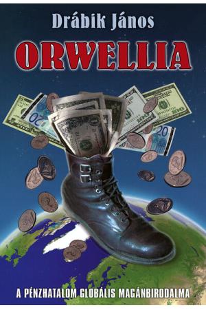 Orwellia - A pénzhatalom globális magánbirodalma (új kiadás)