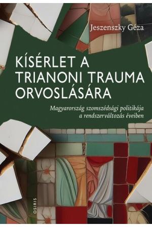 Kísérlet a trianoni trauma orvoslására - Magyarország szomszédsági politikája a rendszerváltozás éveiben