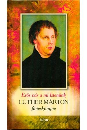 Erős vár a mi istenünk - Luther Márton füveskönyve