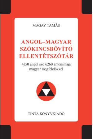 Angol-magyar szókincsbővítő ellentétszótár - 4350 angol szó 6260 antonimája magyar megfelelőkkel