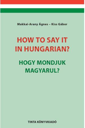 How to say it in Hungarian? / Hogy mondjuk magyarul? - English-Hungarian Conversation Pocket Book / Angol-magyar társalgási zseb