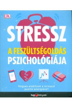 Stressz: A feszültségoldás pszichológiája - Hogyan alakítsuk a stresszt pozitív energiává?