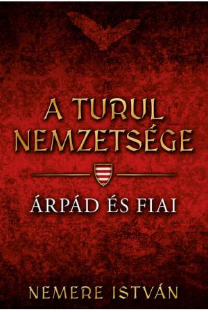 Árpád és fiai - A Turul nemzetsége (új kiadás)