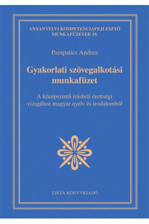Gyakorlati szövegalkotási munkafüzet - A középszintű írásbeli érettségi vizsgához magyar nyelv és irodalomból