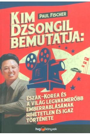 Kim Dzsongil bemutatja: Észak-Korea és a világ legvakmerőbb emberrablásának hihetetlen és igaz története