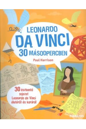 Leonardo da Vinci 30 másodpercben /30 észbontó fejezet Leonardo da Vinci életéről és koráról