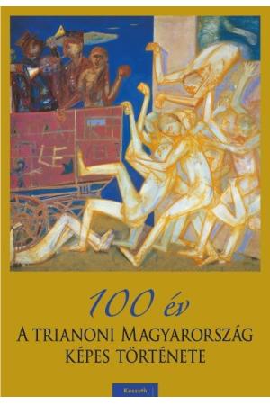 100 év - A trianoni Magyarország képes története