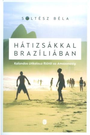 Hátizsákkal Brazíliában /Kalandos útikalauz Riótól az Amazonasig